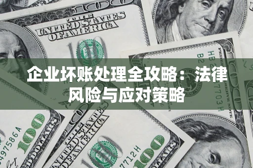 北京企业坏账处理全攻略：法律风险与应对策略