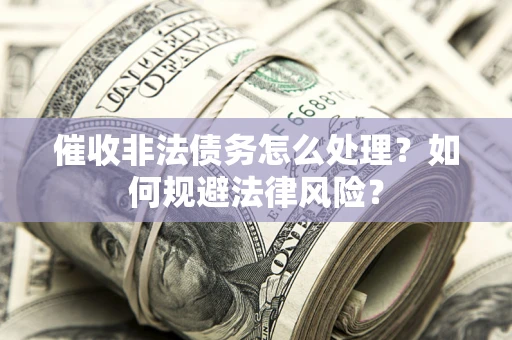 北京催收非法债务怎么处理？如何规避法律风险？