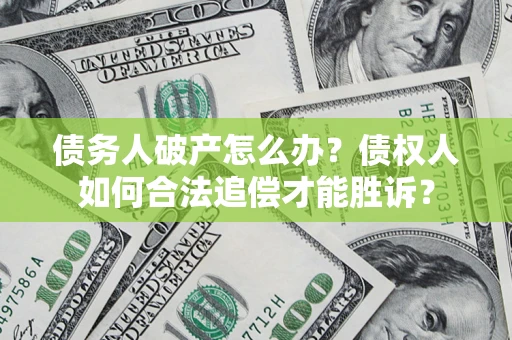 北京债务人破产怎么办？债权人如何合法追偿才能胜诉？