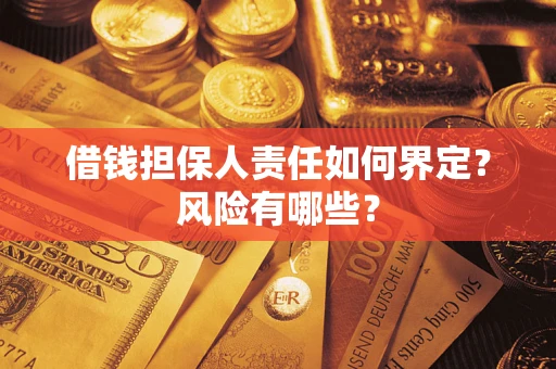 北京借钱担保人责任如何界定?风险有哪些? 北京借钱担保人责任如何界定?风险有哪些?