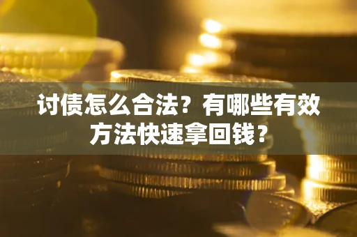 北京讨债怎么合法？有哪些有效方法快速拿回钱？