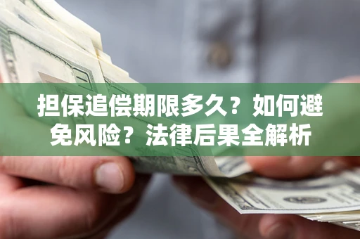 北京担保追偿期限多久？如何避免风险？法律后果全解析