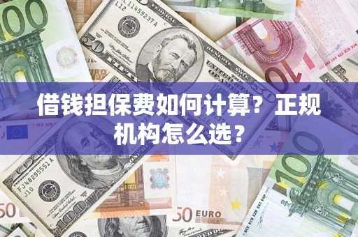 北京借钱担保费如何计算？正规机构怎么选？
