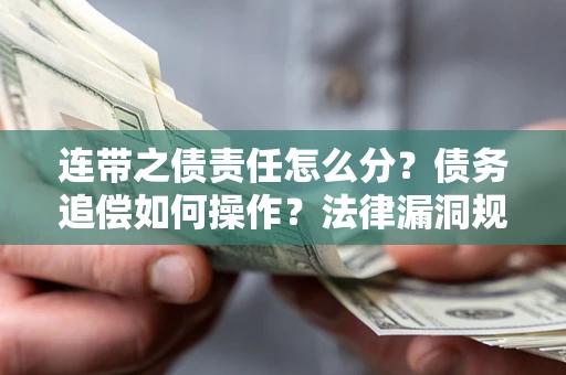 北京连带之债责任怎么分？债务追偿如何操作？法律漏洞规避指南