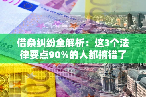 北京借条纠纷全解析：这3个法律要点90%的人都搞错了