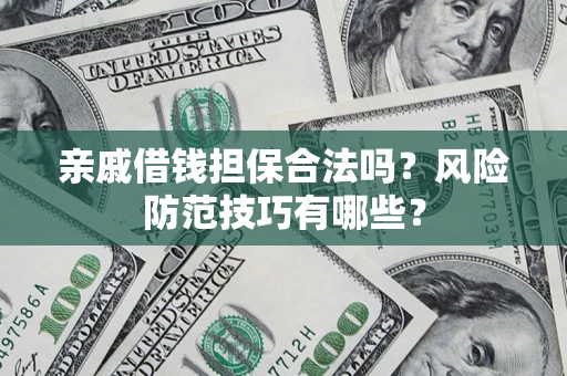 北京亲戚借钱担保合法吗？风险防范技巧有哪些？