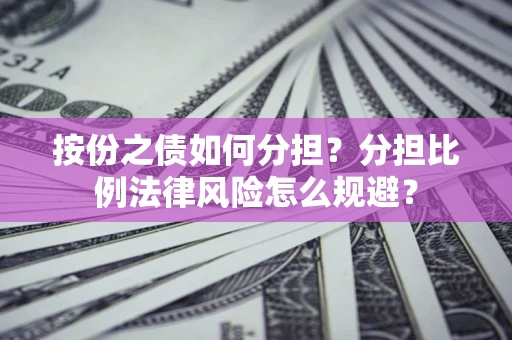 北京按份之债如何分担？分担比例法律风险怎么规避？
