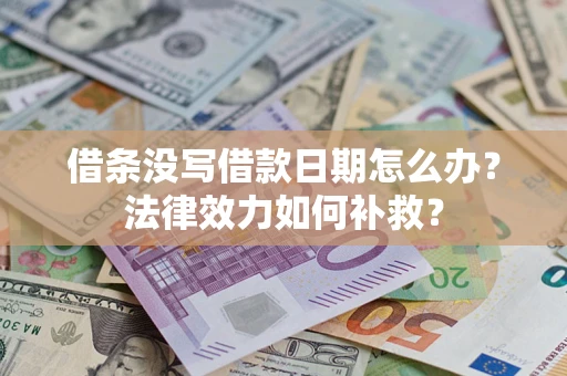 北京借条没写借款日期怎么办?法律效力如何补救? 北京借条没写借款日期怎么办?法律效力如何补救?