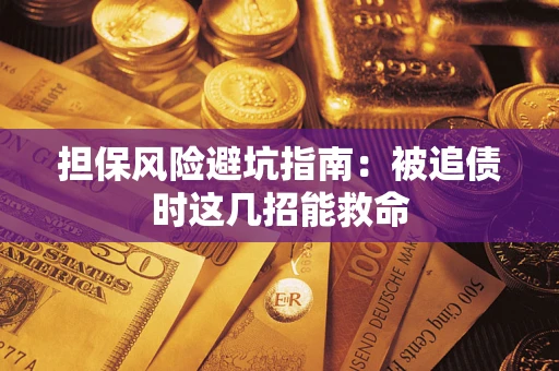 北京担保风险避坑指南：被追债时这几招能救命