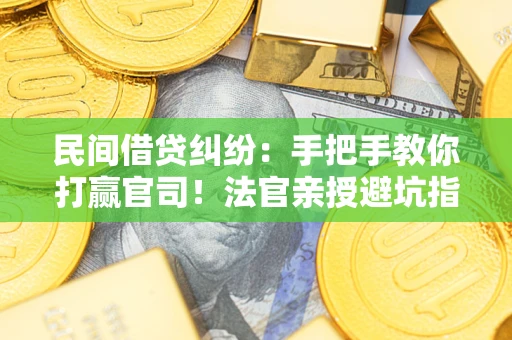 北京民间借贷纠纷：手把手教你打赢官司！法官亲授避坑指南