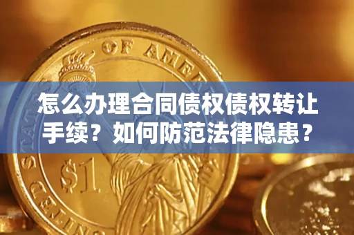 北京怎么办理合同债权债权转让手续？如何防范法律隐患？