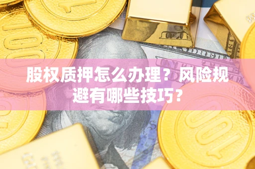 北京股权质押怎么办理？风险规避有哪些技巧？