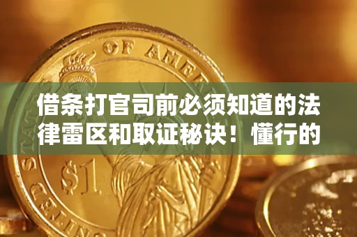北京借条打官司前必须知道的法律雷区和取证秘诀！懂行的人已经留好这些证据