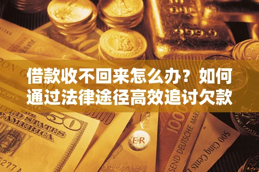 北京借款收不回来怎么办?如何通过法律途径高效追讨欠款? 北京借款收不回来怎么办?如何通过法律途径高效追讨欠款?