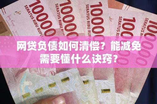 北京网贷负债如何清偿？能减免需要懂什么诀窍？
