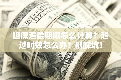北京担保追偿期限怎么计算？超过时效怎么办？别踩坑！
