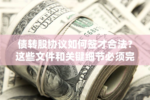 北京债转股协议如何签才合法？这些文件和关键细节必须完整