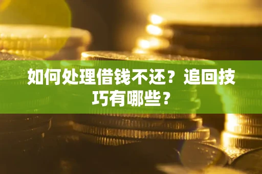 北京如何处理借钱不还？追回技巧有哪些？