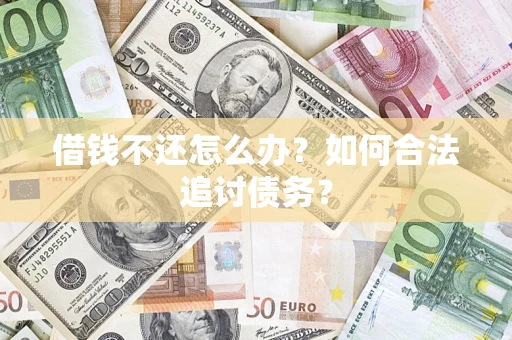 北京借钱不还怎么办？如何合法追讨债务？