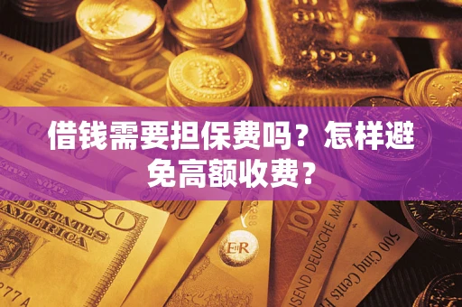 北京借钱需要担保费吗？怎样避免高额收费？