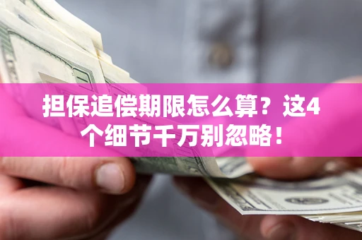 北京担保追偿期限怎么算?这4个细节千万别忽略! 北京担保追偿期限怎么算?这4个细节千万别忽略!