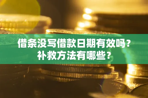 北京借条没写借款日期有效吗?补救方法有哪些? 北京借条没写借款日期有效吗?补救方法有哪些?