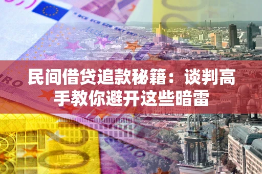 北京民间借贷追款秘籍：谈判高手教你避开这些暗雷