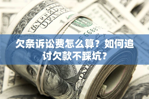北京欠条诉讼费怎么算？如何追讨欠款不踩坑？