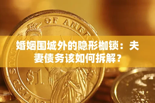 北京婚姻围城外的隐形枷锁：夫妻债务该如何拆解？