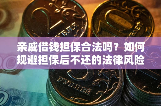 北京亲戚借钱担保合法吗？如何规避担保后不还的法律风险？