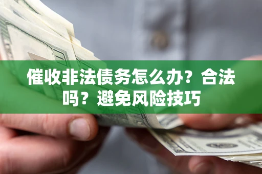 北京催收非法债务怎么办？合法吗？避免风险技巧