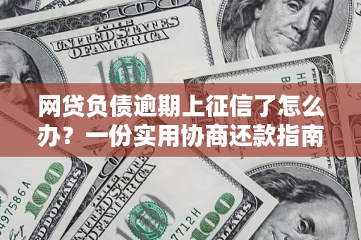 北京网贷负债逾期上征信了怎么办？一份实用协商还款指南请收好
