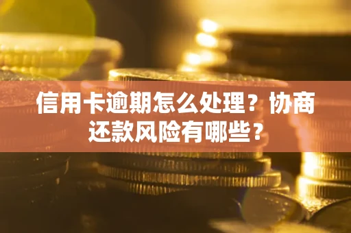 北京信用卡逾期怎么处理？协商还款风险有哪些？